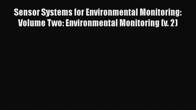 Read Books Sensor Systems for Environmental Monitoring: Volume Two: Environmental Monitoring