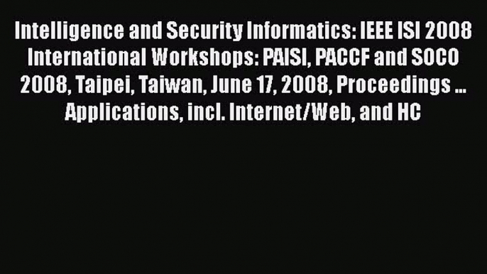 Download Books Intelligence and Security Informatics: IEEE ISI 2008 International Workshops: