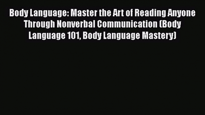 [PDF] Body Language: Master the Art of Reading Anyone Through Nonverbal Communication (Body