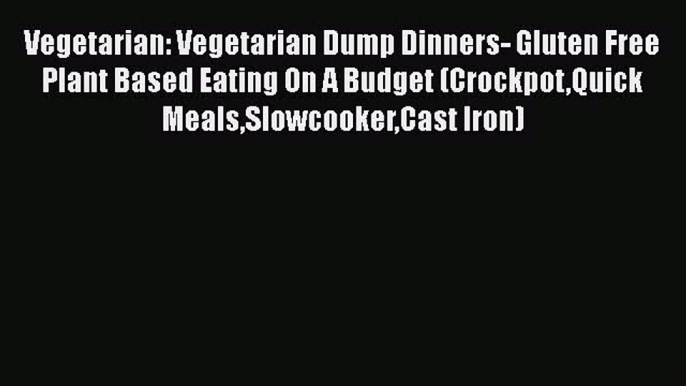 Read Vegetarian: Vegetarian Dump Dinners- Gluten Free Plant Based Eating On A Budget (CrockpotQuick