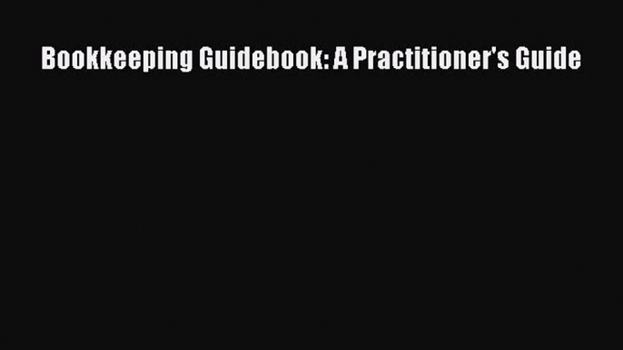 EBOOKONLINE Bookkeeping Guidebook: A Practitioner's Guide READONLINE