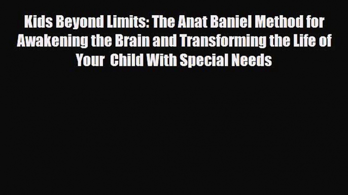 Download Kids Beyond Limits: The Anat Baniel Method for Awakening the Brain and Transforming