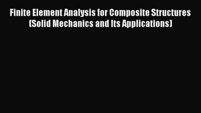 PDF Finite Element Analysis for Composite Structures (Solid Mechanics and Its Applications)