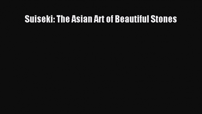 Read Suiseki: The Asian Art of Beautiful Stones Ebook Free