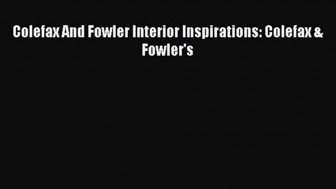 Read Colefax And Fowler Interior Inspirations: Colefax & Fowler's PDF Free