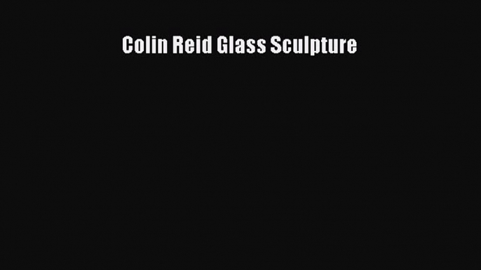 Read Colin Reid Glass Sculpture Ebook Free