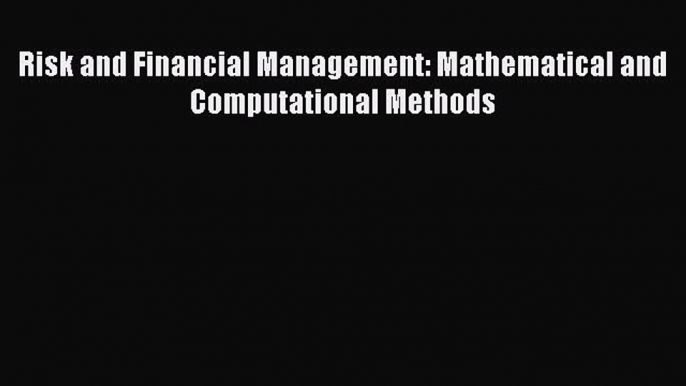 Read Risk and Financial Management: Mathematical and Computational Methods E-Book Download