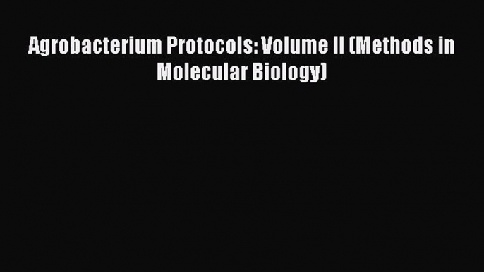 Download Agrobacterium Protocols: Volume II (Methods in Molecular Biology) Ebook Free