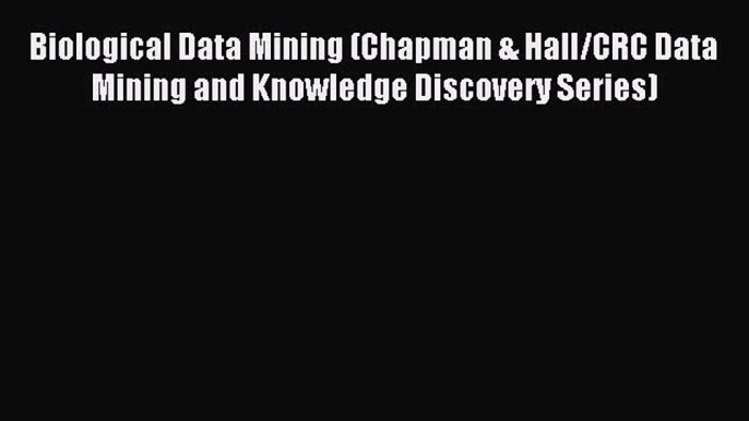 Download Biological Data Mining (Chapman & Hall/CRC Data Mining and Knowledge Discovery Series)