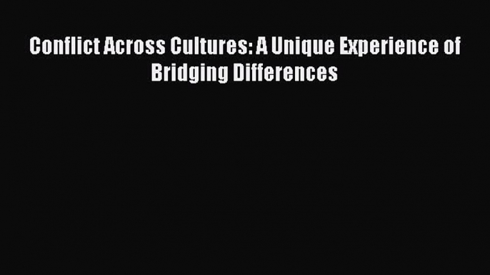 Read Conflict Across Cultures: A Unique Experience of Bridging Differences PDF Online