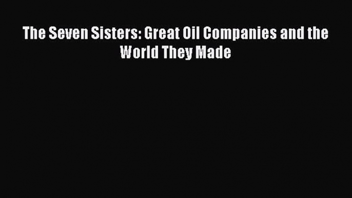 Read The Seven Sisters: Great Oil Companies and the World They Made E-Book Free