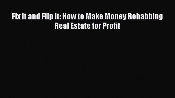 EBOOKONLINE Fix It and Flip It: How to Make Money Rehabbing Real Estate for Profit READONLINE