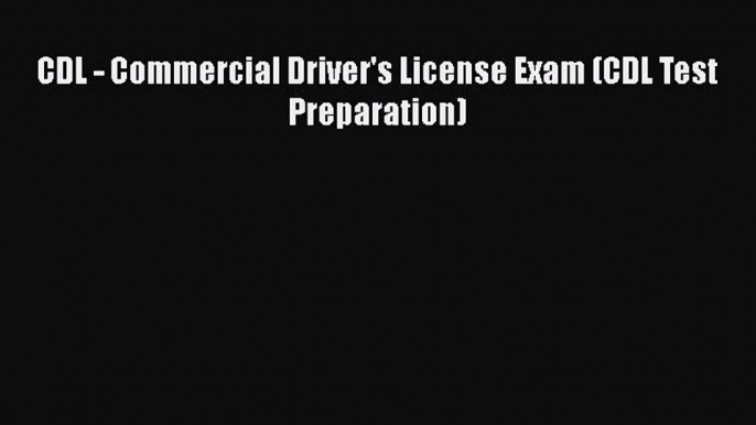 Read Book CDL - Commercial Driver's License Exam (CDL Test Preparation) ebook textbooks