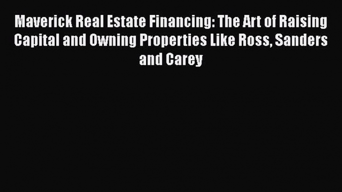 READbook Maverick Real Estate Financing: The Art of Raising Capital and Owning Properties Like