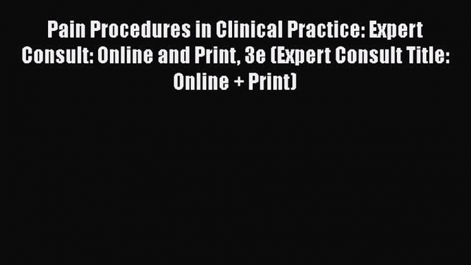 Read Pain Procedures in Clinical Practice: Expert Consult: Online and Print 3e (Expert Consult