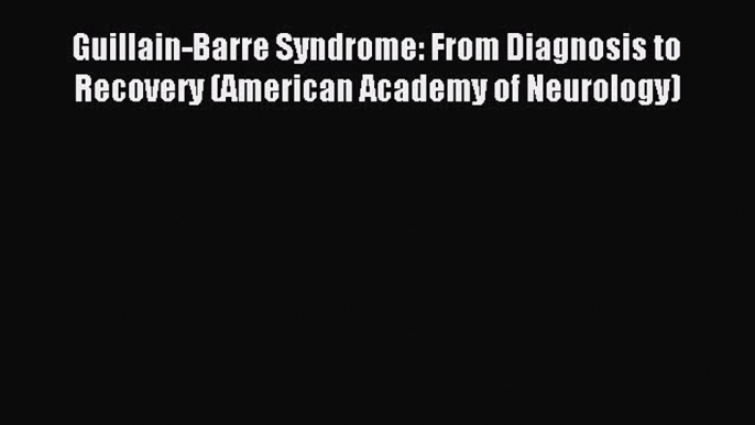 Read Guillain-Barre Syndrome: From Diagnosis to Recovery (American Academy of Neurology) Ebook