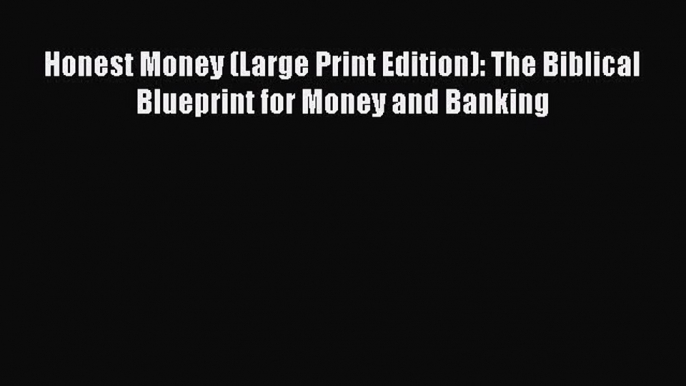 Read Honest Money (Large Print Edition): The Biblical Blueprint for Money and Banking Ebook