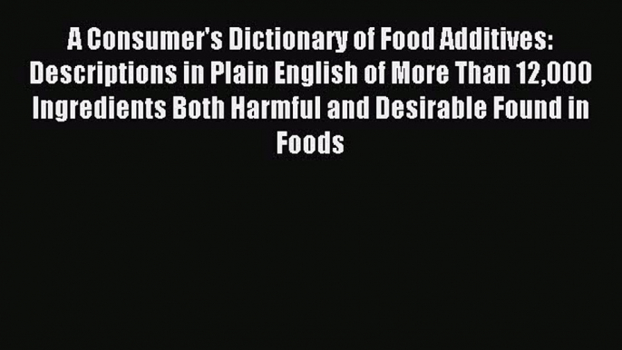 READ book  A Consumer's Dictionary of Food Additives: Descriptions in Plain English of More