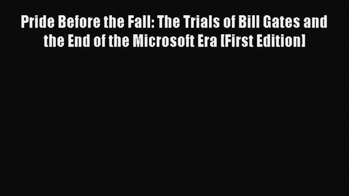 Read Pride Before the Fall: The Trials of Bill Gates and the End of the Microsoft Era [First