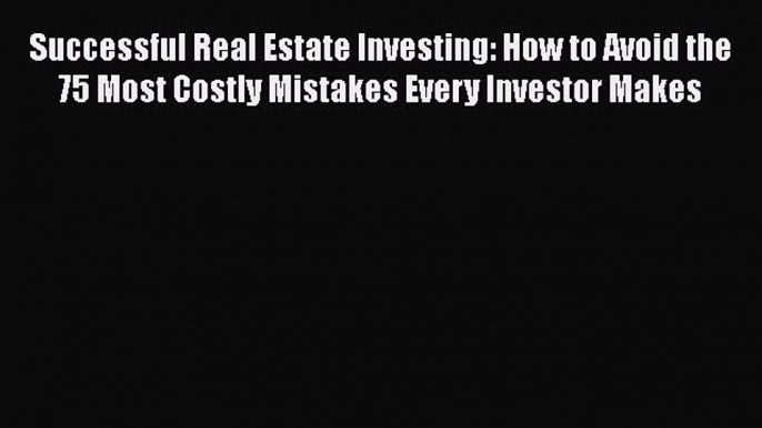 EBOOKONLINE Successful Real Estate Investing: How to Avoid the 75 Most Costly Mistakes Every