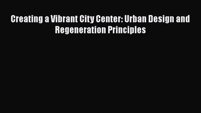 EBOOKONLINE Creating a Vibrant City Center: Urban Design and Regeneration Principles READONLINE