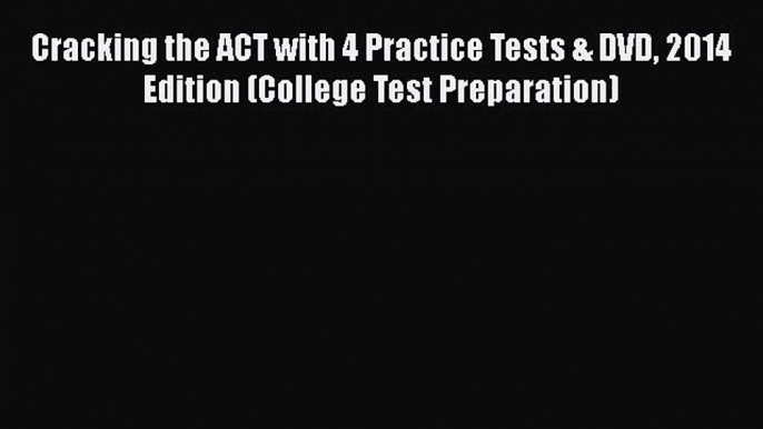 Read Book Cracking the ACT with 4 Practice Tests & DVD 2014 Edition (College Test Preparation)