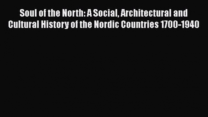 Read Soul of the North: A Social Architectural and Cultural History of the Nordic Countries