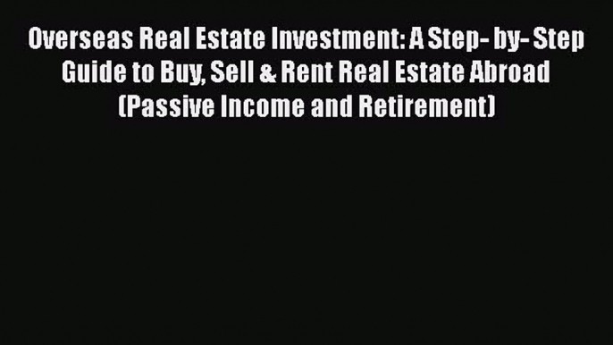 READbook Overseas Real Estate Investment: A Step- by- Step Guide to Buy Sell & Rent Real Estate