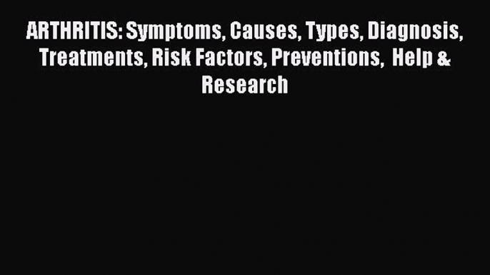 Read ARTHRITIS: Symptoms Causes Types Diagnosis  Treatments Risk Factors Preventions  Help