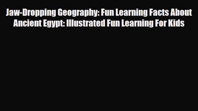 Read Jaw-Dropping Geography: Fun Learning Facts About Ancient Egypt: Illustrated Fun Learning