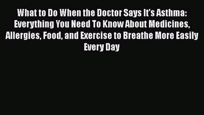 Read What to Do When the Doctor Says It's Asthma: Everything You Need To Know About Medicines