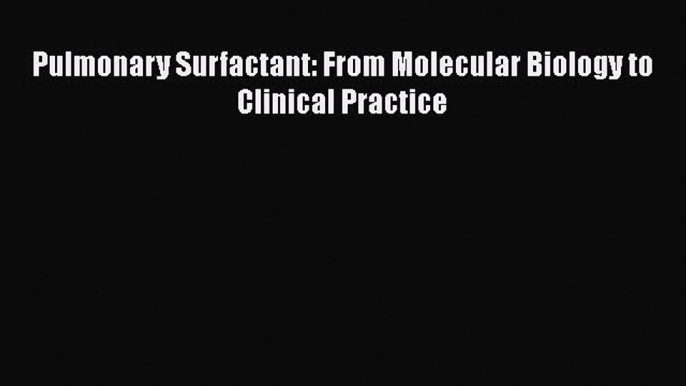 Read Pulmonary Surfactant: From Molecular Biology to Clinical Practice PDF Free