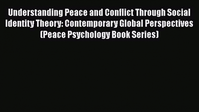 Read Understanding Peace and Conflict Through Social Identity Theory: Contemporary Global Perspectives