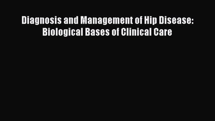 PDF Diagnosis and Management of Hip Disease: Biological Bases of Clinical Care PDF Free