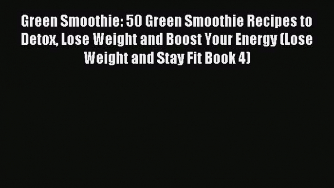 DOWNLOAD FREE E-books  Green Smoothie: 50 Green Smoothie Recipes to Detox Lose Weight and Boost