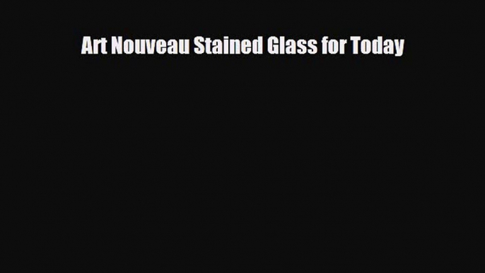 Read Art Nouveau Stained Glass for Today Free Books