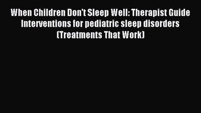 Read When Children Don't Sleep Well: Therapist Guide Interventions for pediatric sleep disorders