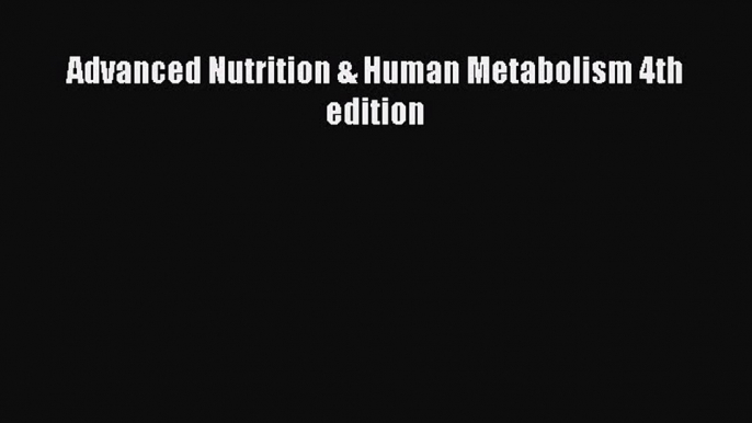 READ book  Advanced Nutrition & Human Metabolism 4th edition#  Full E-Book