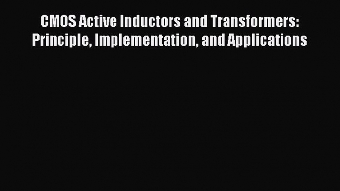 Download CMOS Active Inductors and Transformers: Principle Implementation and Applications