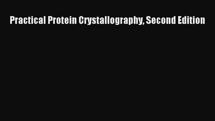 Read Practical Protein Crystallography Second Edition Ebook Free