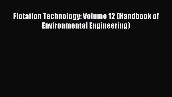 Read Flotation Technology: Volume 12 (Handbook of Environmental Engineering) Ebook Online