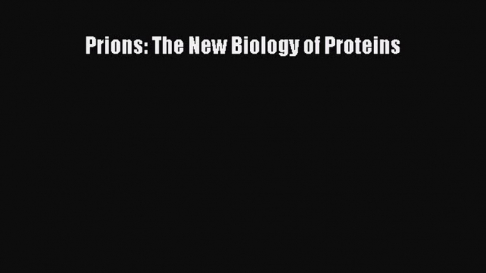 Read Prions: The New Biology of Proteins Ebook Free