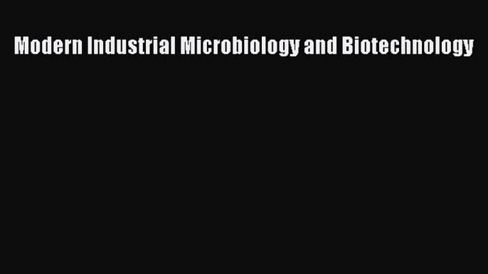 Download Modern Industrial Microbiology and Biotechnology Ebook Free