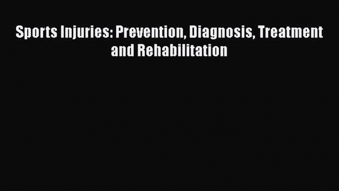 Download Sports Injuries: Prevention Diagnosis Treatment and Rehabilitation Free Books