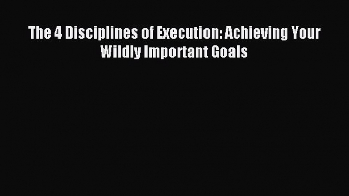 [Download] The 4 Disciplines of Execution: Achieving Your Wildly Important Goals PDF Online