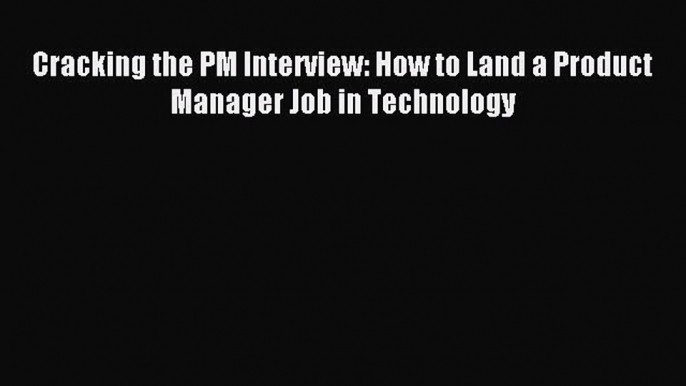 [Download] Cracking the PM Interview: How to Land a Product Manager Job in Technology PDF Online