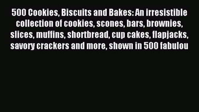 Read 500 Cookies Biscuits and Bakes: An irresistible collection of cookies scones bars brownies