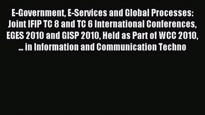 Read E-Government E-Services and Global Processes: Joint IFIP TC 8 and TC 6 International Conferences