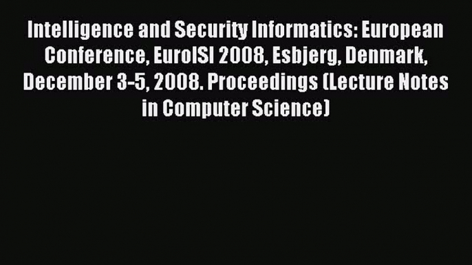 Read Intelligence and Security Informatics: European Conference EuroISI 2008 Esbjerg Denmark