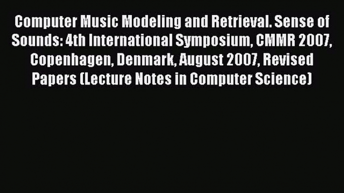 Read Computer Music Modeling and Retrieval. Sense of Sounds: 4th International Symposium CMMR